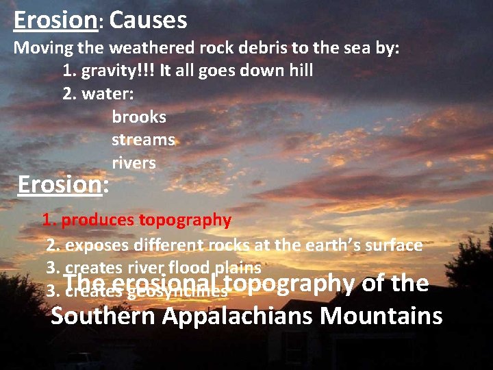 Erosion: Causes Moving the weathered rock debris to the sea by: 1. gravity!!! It