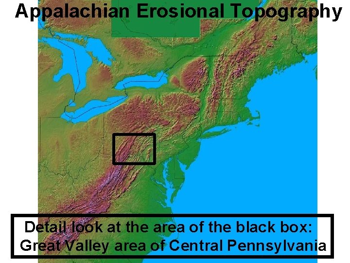 Appalachian Erosional Topography Detail look at the area of the black box: Great Valley