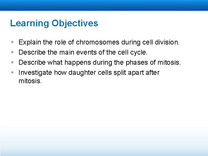 Learning Objectives § § Explain the role of chromosomes during cell division. Describe the