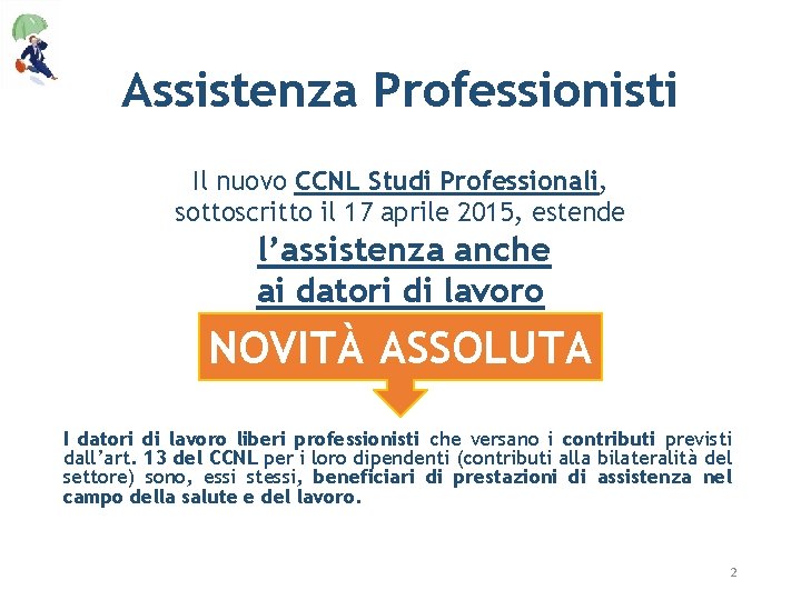 Assistenza Professionisti Il nuovo CCNL Studi Professionali, sottoscritto il 17 aprile 2015, estende l’assistenza