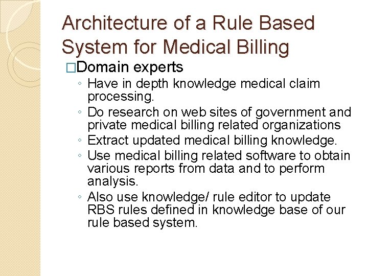 Architecture of a Rule Based System for Medical Billing �Domain experts ◦ Have in