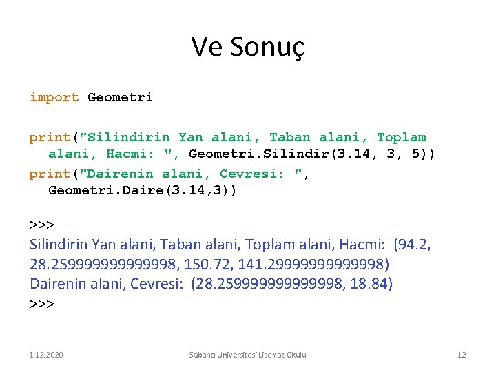 Ve Sonuç import Geometri print("Silindirin Yan alani, Taban alani, Toplam alani, Hacmi: ", Geometri.