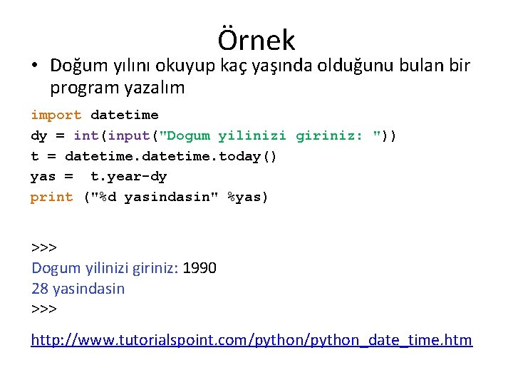 Örnek • Doğum yılını okuyup kaç yaşında olduğunu bulan bir program yazalım import datetime