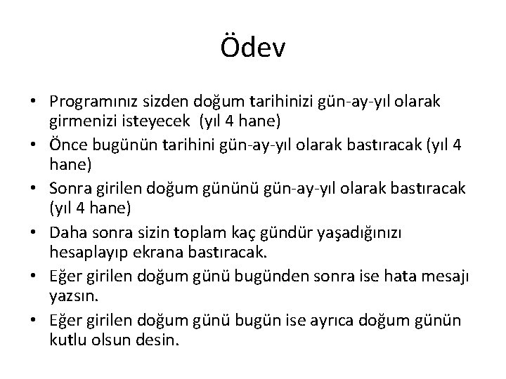 Ödev • Programınız sizden doğum tarihinizi gün-ay-yıl olarak girmenizi isteyecek (yıl 4 hane) •