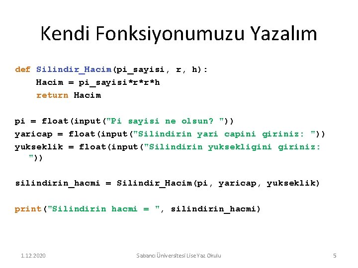 Kendi Fonksiyonumuzu Yazalım def Silindir_Hacim(pi_sayisi, r, h): Hacim = pi_sayisi*r*r*h return Hacim pi =