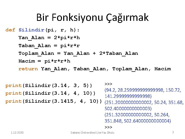 Bir Fonksiyonu Çağırmak def Silindir(pi, r, h): Yan_Alan = 2*pi*r*h Taban_Alan = pi*r*r Toplam_Alan