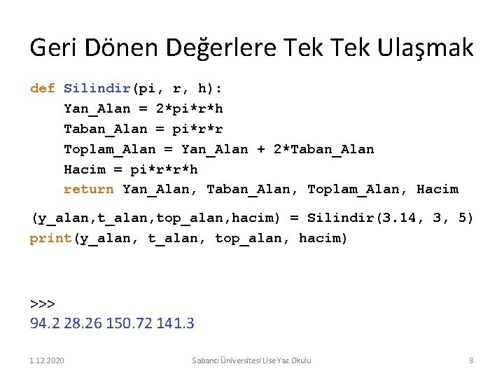 Geri Dönen Değerlere Tek Ulaşmak def Silindir(pi, r, h): Yan_Alan = 2*pi*r*h Taban_Alan =