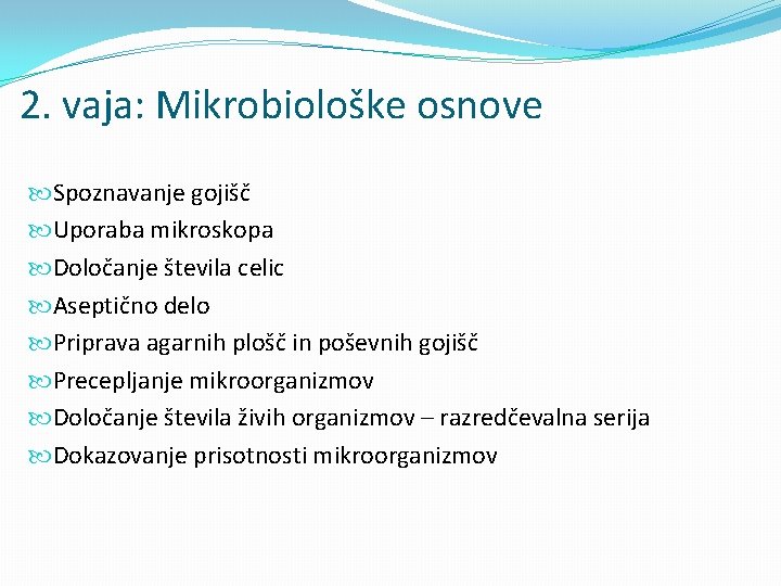 2. vaja: Mikrobiološke osnove Spoznavanje gojišč Uporaba mikroskopa Določanje števila celic Aseptično delo Priprava