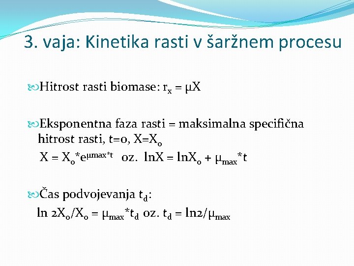 3. vaja: Kinetika rasti v šaržnem procesu Hitrost rasti biomase: rx = µX Eksponentna