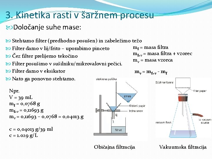 3. Kinetika rasti v šaržnem procesu Določanje suhe mase: Stehtamo filter (predhodno posušen) in