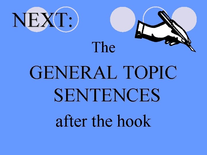 NEXT: The GENERAL TOPIC SENTENCES after the hook 