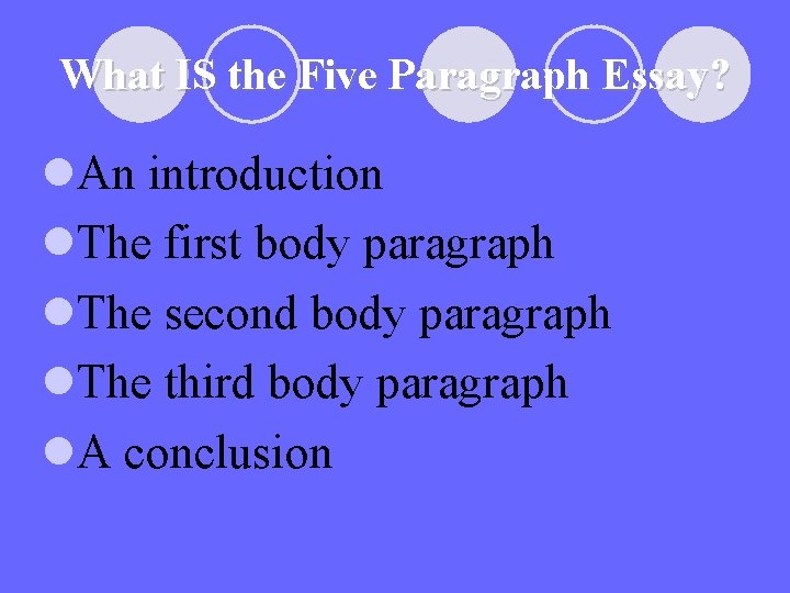 What IS the Five Paragraph Essay? l. An introduction l. The first body paragraph