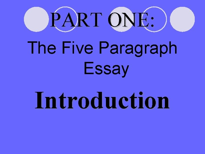 PART ONE: The Five Paragraph Essay Introduction 