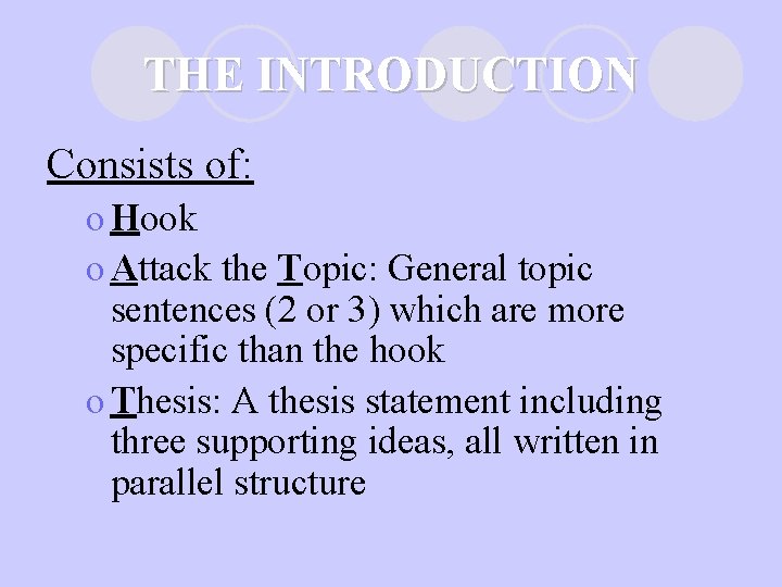 THE INTRODUCTION Consists of: o Hook o Attack the Topic: General topic sentences (2