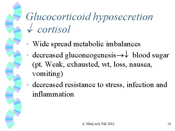 Glucocorticoid hyposecretion cortisol Wide spread metabolic imbalances w decreased gluconeogenesis blood sugar (pt. Weak,