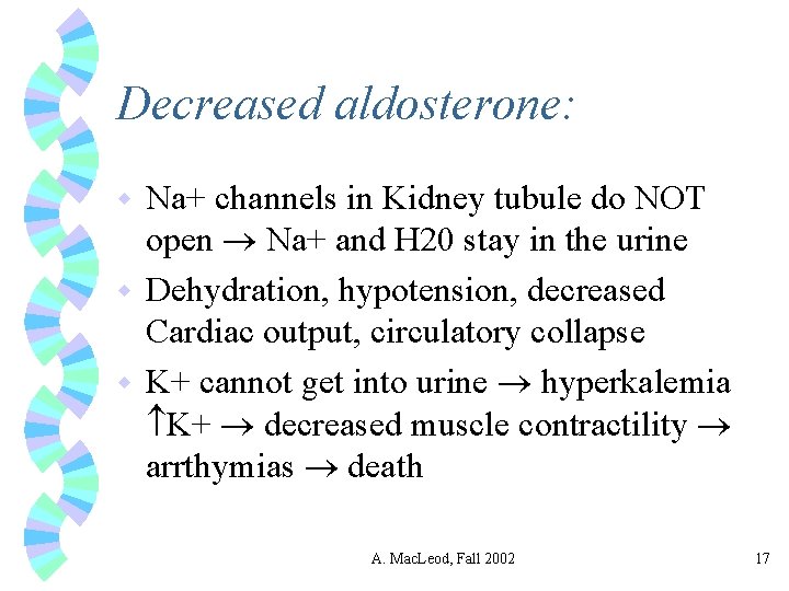 Decreased aldosterone: Na+ channels in Kidney tubule do NOT open Na+ and H 20