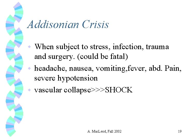 Addisonian Crisis When subject to stress, infection, trauma and surgery. (could be fatal) w
