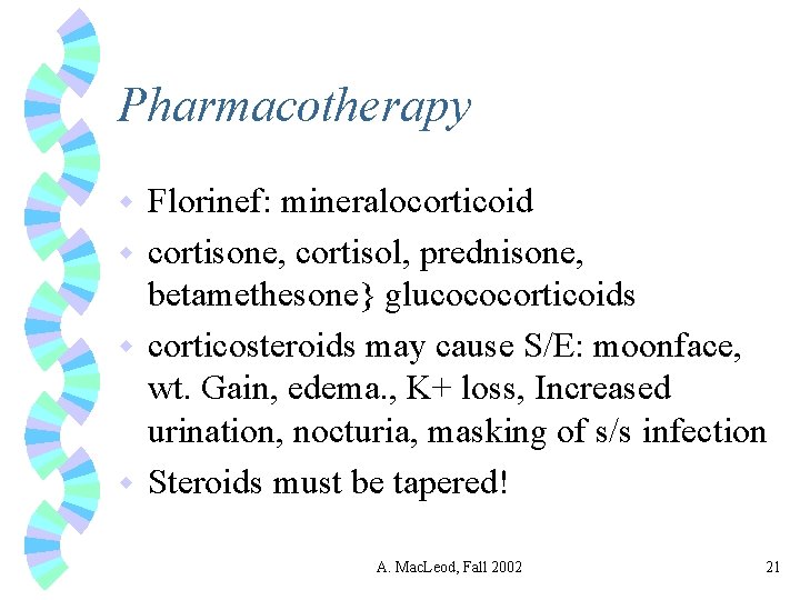 Pharmacotherapy Florinef: mineralocorticoid w cortisone, cortisol, prednisone, betamethesone} glucococorticoids w corticosteroids may cause S/E: