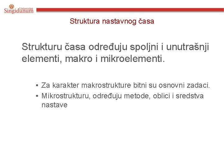 Struktura nastavnog časa Strukturu časa određuju spoljni i unutrašnji elementi, makro i mikroelementi. •