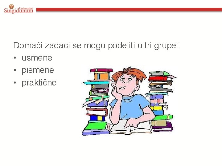 Domaći zadaci se mogu podeliti u tri grupe: • usmene • pismene • praktične