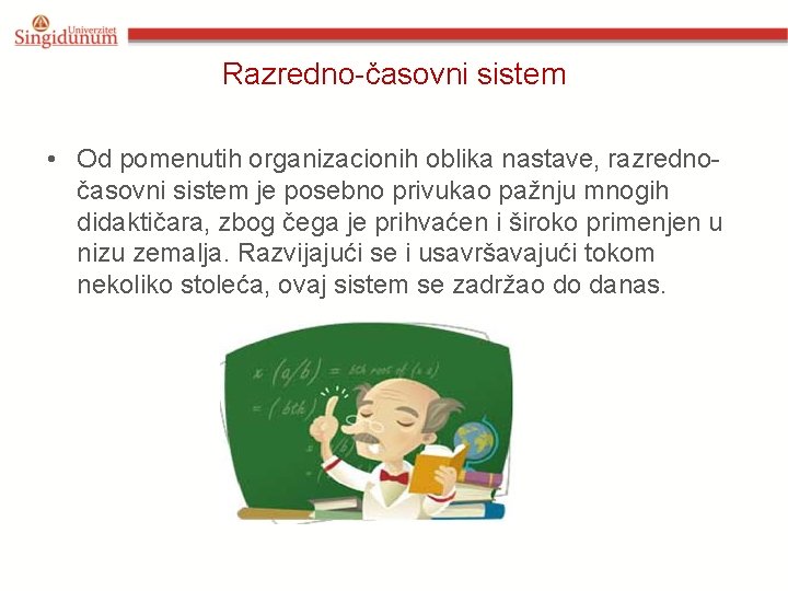 Razredno-časovni sistem • Od pomenutih organizacionih oblika nastave, razrednočasovni sistem je posebno privukao pažnju