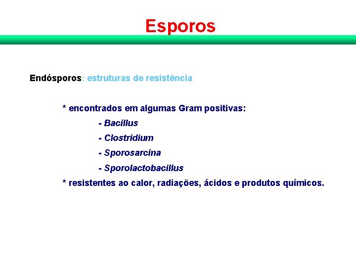 Esporos Endósporos: estruturas de resistência * encontrados em algumas Gram positivas: - Bacillus -