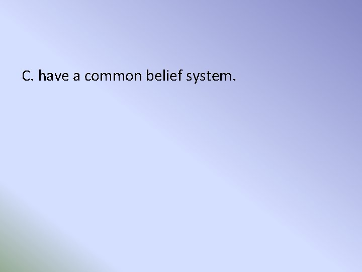 C. have a common belief system. 