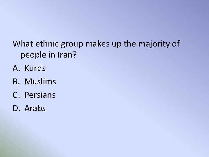 What ethnic group makes up the majority of people in Iran? A. Kurds B.