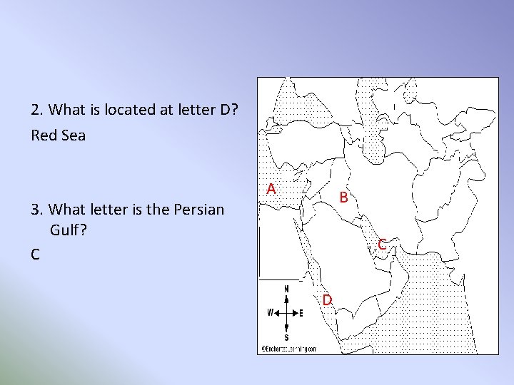 2. What is located at letter D? Red Sea 3. What letter is the