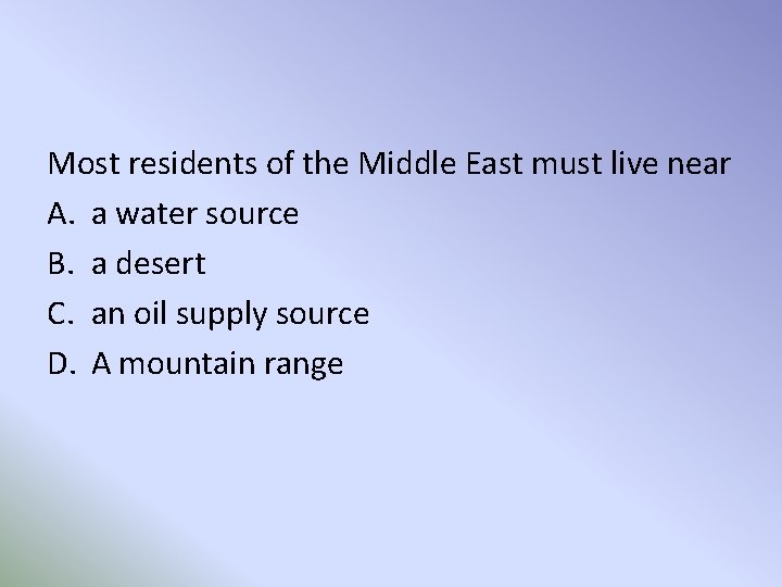 Most residents of the Middle East must live near A. a water source B.