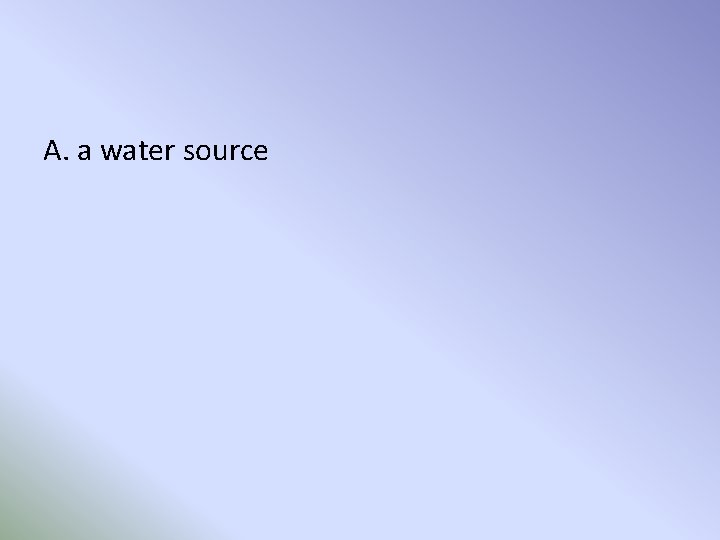 A. a water source 
