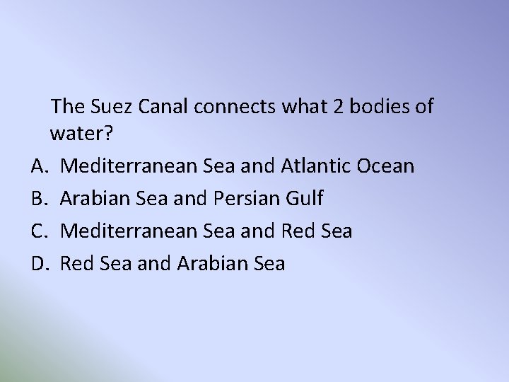 The Suez Canal connects what 2 bodies of water? A. Mediterranean Sea and Atlantic