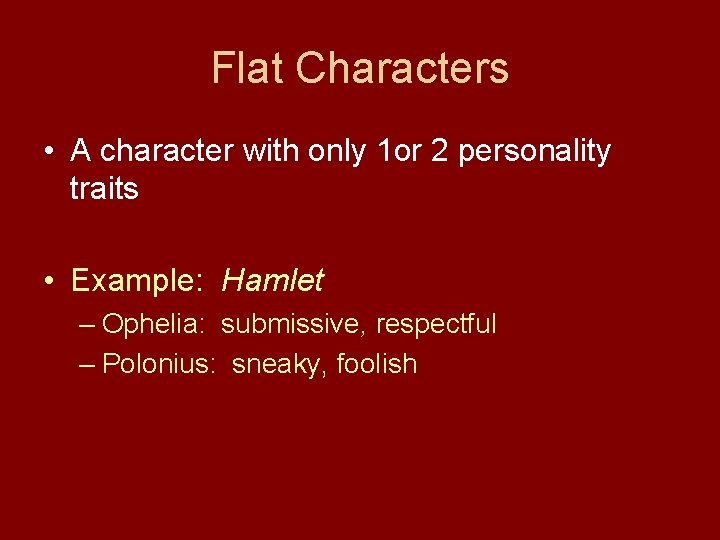 Flat Characters • A character with only 1 or 2 personality traits • Example: