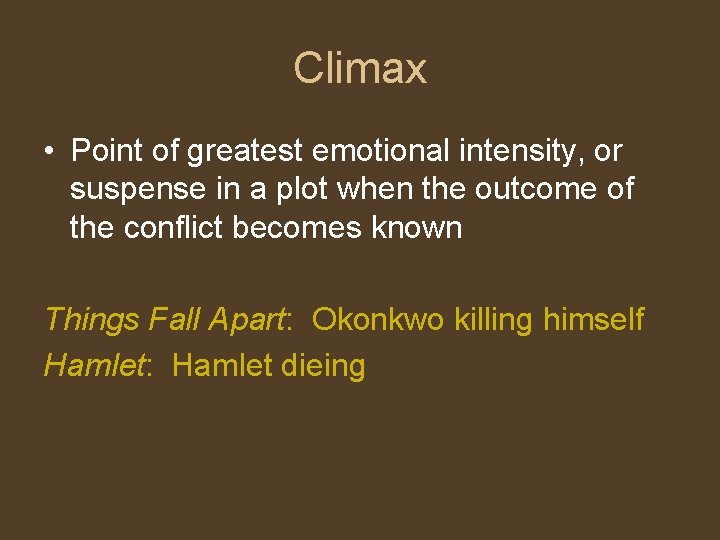 Climax • Point of greatest emotional intensity, or suspense in a plot when the