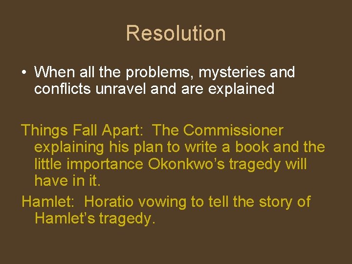 Resolution • When all the problems, mysteries and conflicts unravel and are explained Things