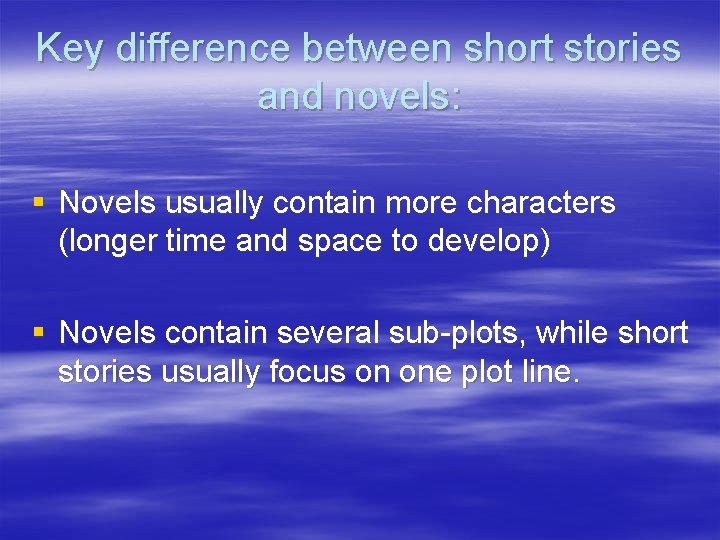 Key difference between short stories and novels: § Novels usually contain more characters (longer