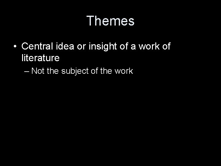 Themes • Central idea or insight of a work of literature – Not the