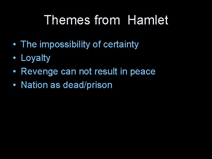 Themes from Hamlet • • The impossibility of certainty Loyalty Revenge can not result