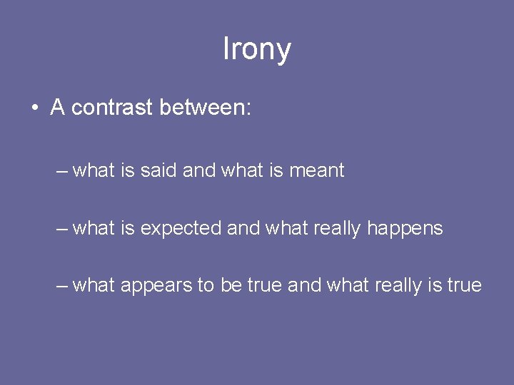 Irony • A contrast between: – what is said and what is meant –