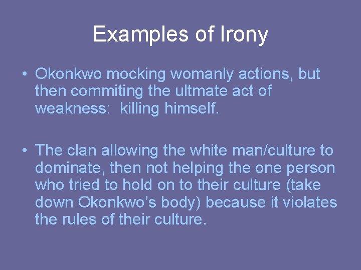 Examples of Irony • Okonkwo mocking womanly actions, but then commiting the ultmate act