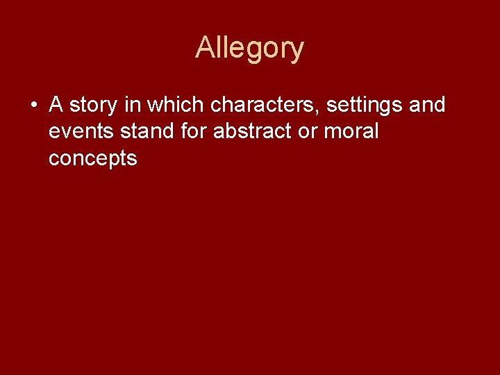 Allegory • A story in which characters, settings and events stand for abstract or
