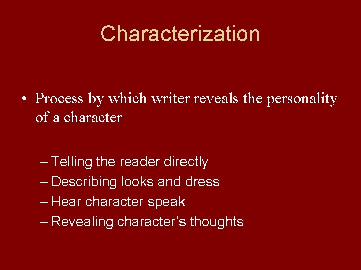 Characterization • Process by which writer reveals the personality of a character – Telling