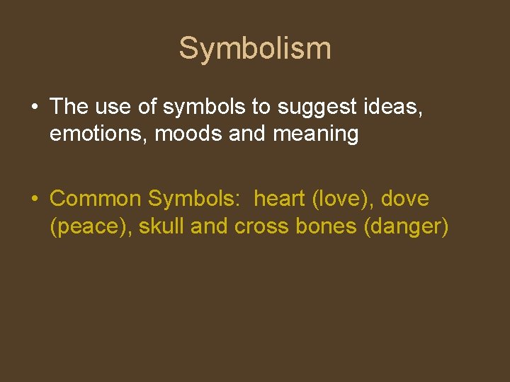 Symbolism • The use of symbols to suggest ideas, emotions, moods and meaning •