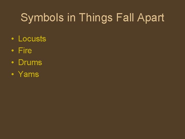 Symbols in Things Fall Apart • • Locusts Fire Drums Yams 