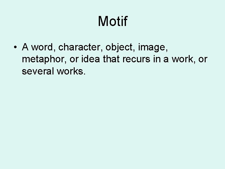 Motif • A word, character, object, image, metaphor, or idea that recurs in a