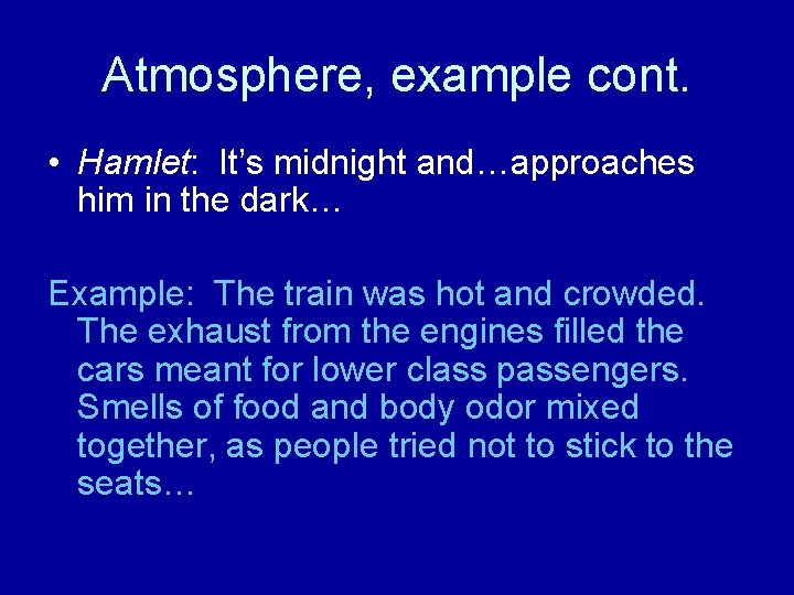 Atmosphere, example cont. • Hamlet: It’s midnight and…approaches him in the dark… Example: The