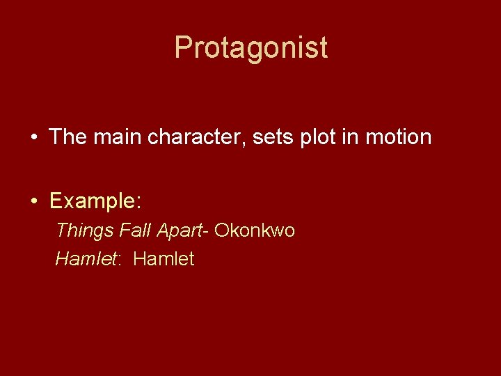 Protagonist • The main character, sets plot in motion • Example: Things Fall Apart-