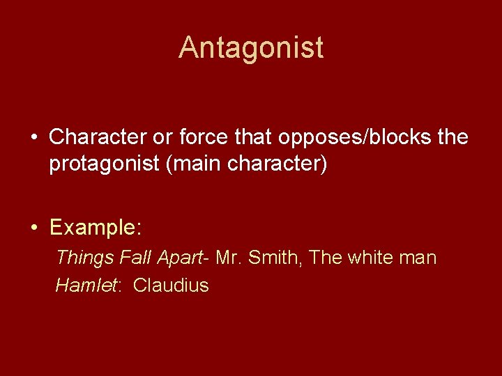Antagonist • Character or force that opposes/blocks the protagonist (main character) • Example: Things