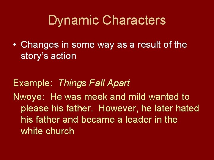 Dynamic Characters • Changes in some way as a result of the story’s action