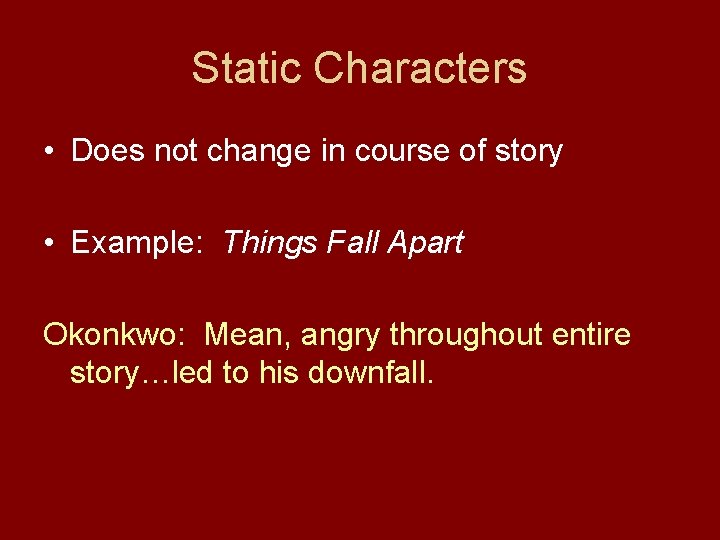 Static Characters • Does not change in course of story • Example: Things Fall